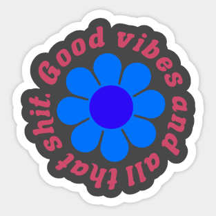 Good vibes and all that shit Sticker